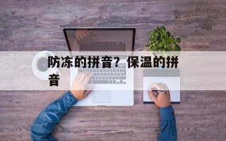 防冻的拼音？保温的拼音