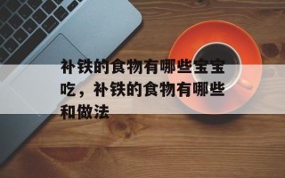 补铁的食物有哪些宝宝吃，补铁的食物有哪些和做法