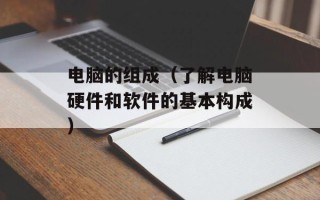 电脑的组成（了解电脑硬件和软件的基本构成）