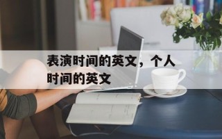 表演时间的英文，个人时间的英文