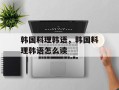 韩国料理韩语，韩国料理韩语怎么读