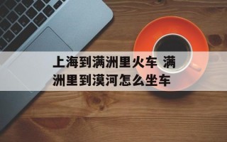 上海到满洲里火车 满洲里到漠河怎么坐车