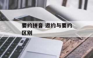 要约拼音 邀约与要约区别