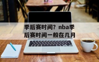 季后赛时间？nba季后赛时间一般在几月