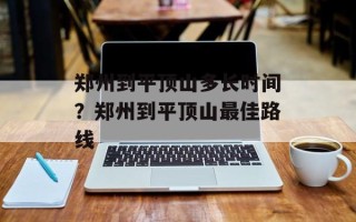 郑州到平顶山多长时间？郑州到平顶山最佳路线