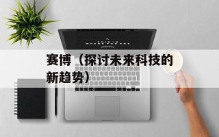 赛博（探讨未来科技的新趋势）