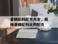 香肠配料配方大全，麻辣香肠配料比例配方