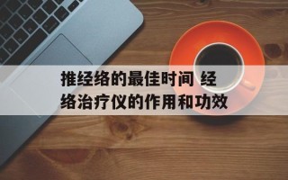 推经络的最佳时间 经络治疗仪的作用和功效