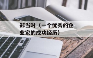 郑当时（一个优秀的企业家的成功经历）