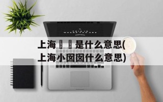 上海嬢嬢是什么意思(上海小囡囡什么意思)