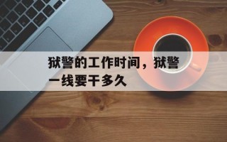 狱警的工作时间，狱警一线要干多久