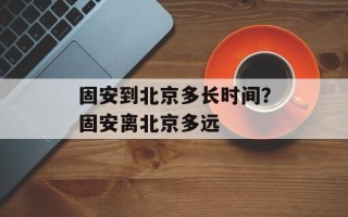 固安到北京多长时间？固安离北京多远
