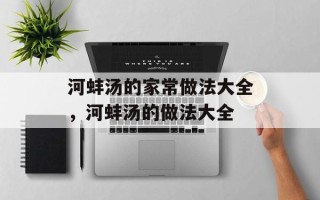 河蚌汤的家常做法大全，河蚌汤的做法大全