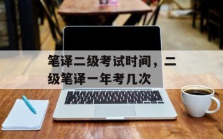 笔译二级考试时间，二级笔译一年考几次