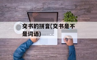 交书的拼音(交书是不是词语)