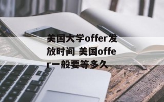 美国大学offer发放时间 美国offer一般要等多久