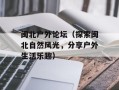 闽北户外论坛（探索闽北自然风光，分享户外生活乐趣）