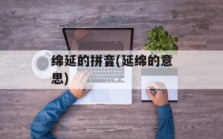 绵延的拼音(延绵的意思)