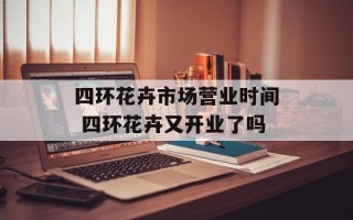 四环花卉市场营业时间 四环花卉又开业了吗