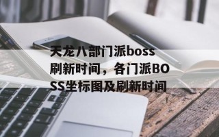 天龙八部门派boss刷新时间，各门派BOSS坐标图及刷新时间