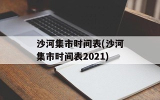 沙河集市时间表(沙河集市时间表2021)
