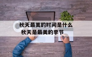 秋天最美的时间是什么 秋天是最美的季节