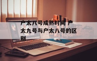 户太八号成熟时间 户太九号与户太八号的区别