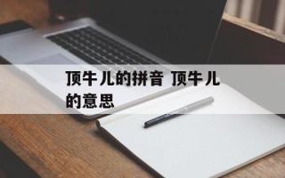 顶牛儿的拼音 顶牛儿的意思