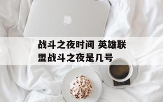 战斗之夜时间 英雄联盟战斗之夜是几号