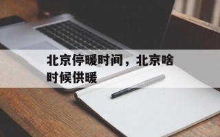 北京停暖时间，北京啥时候供暖