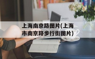 上海南京路图片(上海市南京路步行街图片)