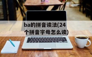 ba的拼音读法(24个拼音字母怎么读)