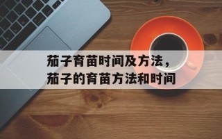 茄子育苗时间及方法，茄子的育苗方法和时间