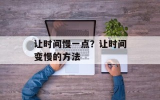 让时间慢一点？让时间变慢的方法
