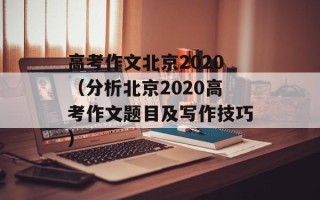 高考作文北京2020（分析北京2020高考作文题目及写作技巧）