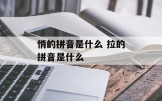 悄的拼音是什么 拉的拼音是什么