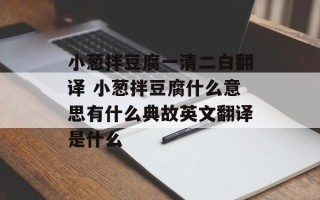 小葱拌豆腐一清二白翻译 小葱拌豆腐什么意思有什么典故英文翻译是什么