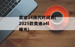 奥迪a4换代时间表(2025款奥迪a4l曝光)
