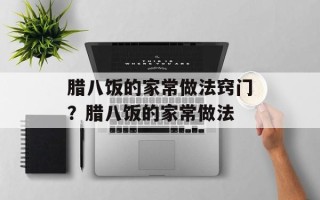 腊八饭的家常做法窍门？腊八饭的家常做法