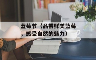 蓝莓节（品尝鲜美蓝莓，感受自然的魅力）