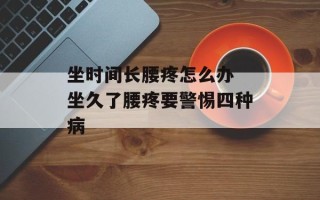 坐时间长腰疼怎么办 坐久了腰疼要警惕四种病