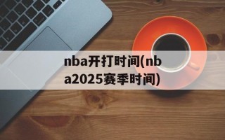 nba开打时间(nba2025赛季时间)
