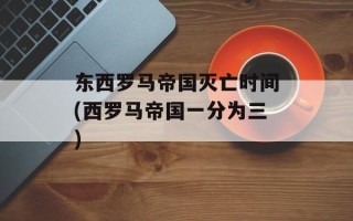 东西罗马帝国灭亡时间(西罗马帝国一分为三)