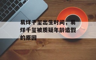 易烊千玺出生时间，易烊千玺被质疑年龄造假的原因