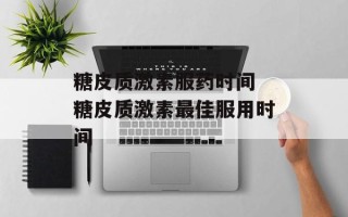 糖皮质激素服药时间 糖皮质激素最佳服用时间