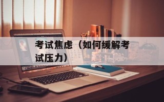 考试焦虑（如何缓解考试压力）