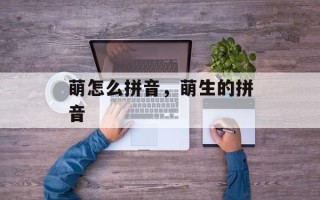 萌怎么拼音，萌生的拼音
