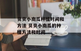 贝贝小南瓜种植时间和方法 贝贝小南瓜的种植方法和时间
