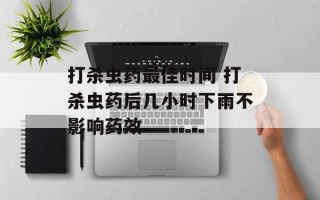 打杀虫药最佳时间 打杀虫药后几小时下雨不影响药效