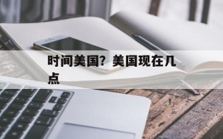 时间美国？美国现在几点